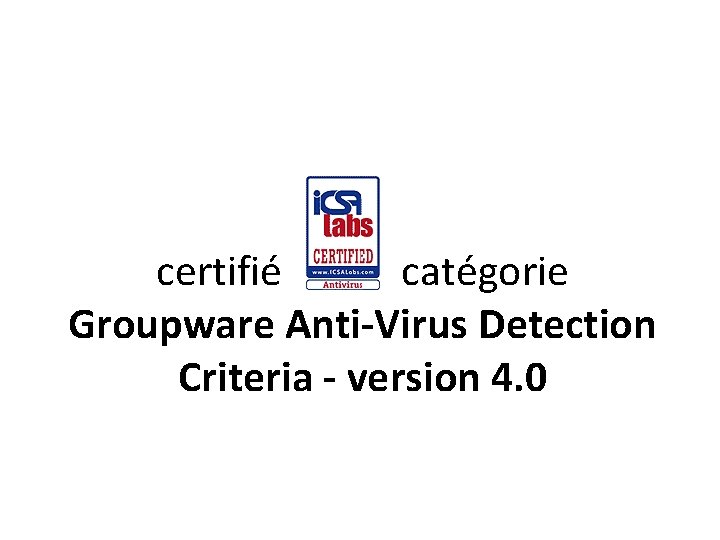 certifié catégorie Groupware Anti-Virus Detection Criteria - version 4. 0 