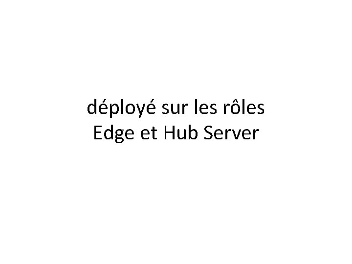 déployé sur les rôles Edge et Hub Server 