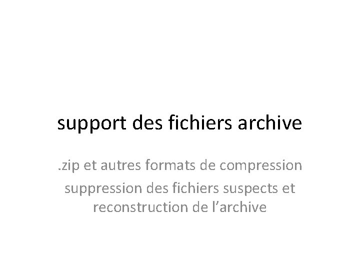 support des fichiers archive. zip et autres formats de compression suppression des fichiers suspects