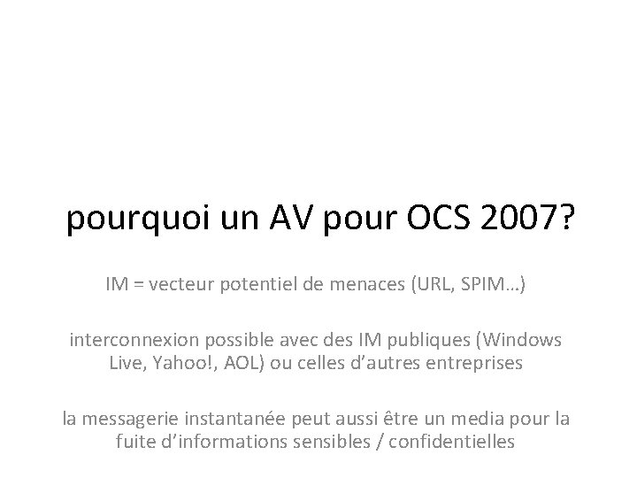 pourquoi un AV pour OCS 2007? IM = vecteur potentiel de menaces (URL, SPIM…)