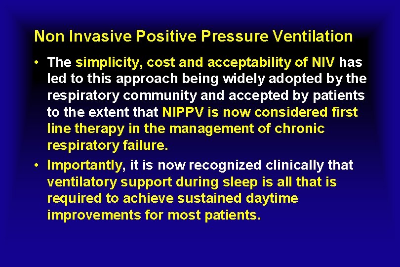 Non Invasive Positive Pressure Ventilation • The simplicity, cost and acceptability of NIV has