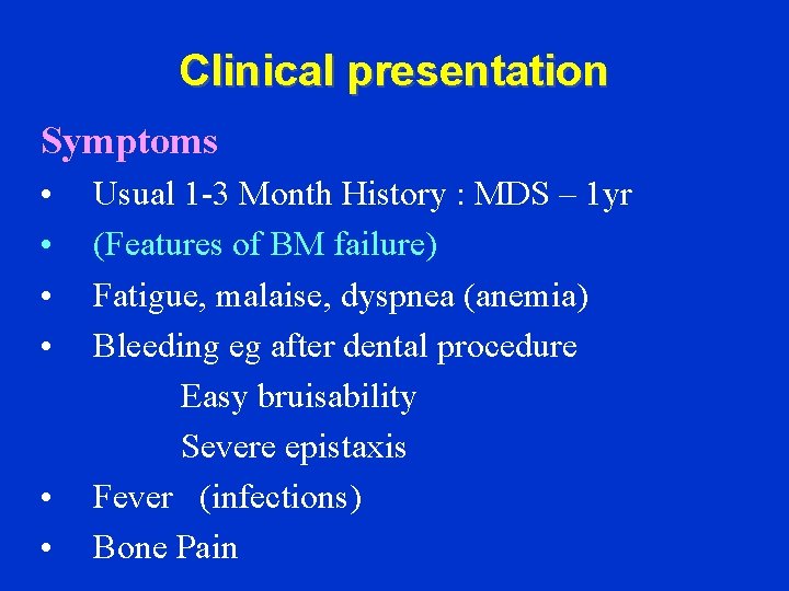 Clinical presentation Symptoms • • • Usual 1 -3 Month History : MDS –