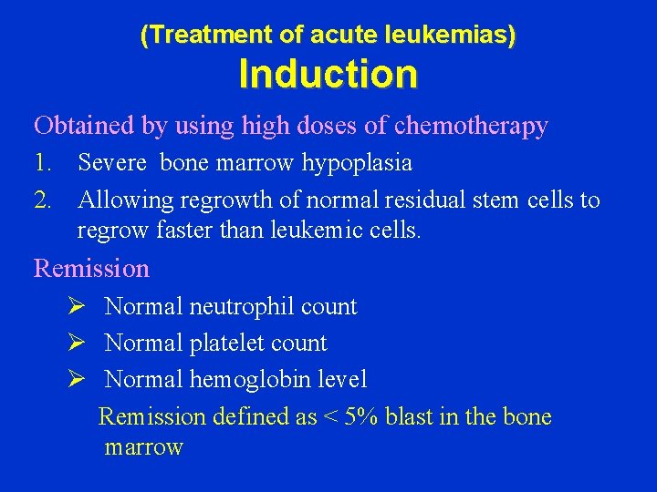 (Treatment of acute leukemias) Induction Obtained by using high doses of chemotherapy 1. Severe