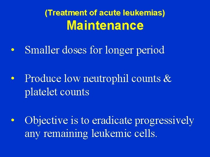 (Treatment of acute leukemias) Maintenance • Smaller doses for longer period • Produce low
