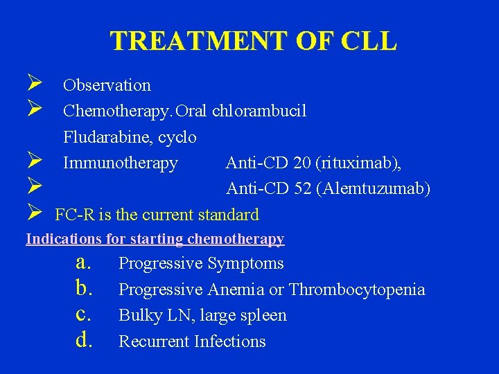 TREATMENT OF CLL Ø Ø Ø Observation Chemotherapy. Oral chlorambucil Fludarabine, cyclo Immunotherapy Anti-CD