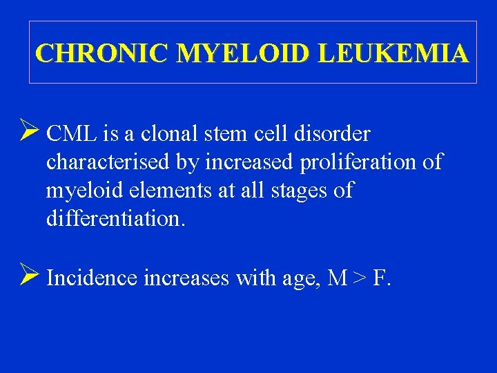 CHRONIC MYELOID LEUKEMIA Ø CML is a clonal stem cell disorder characterised by increased