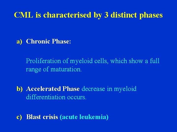 CML is characterised by 3 distinct phases a) Chronic Phase: Proliferation of myeloid cells,