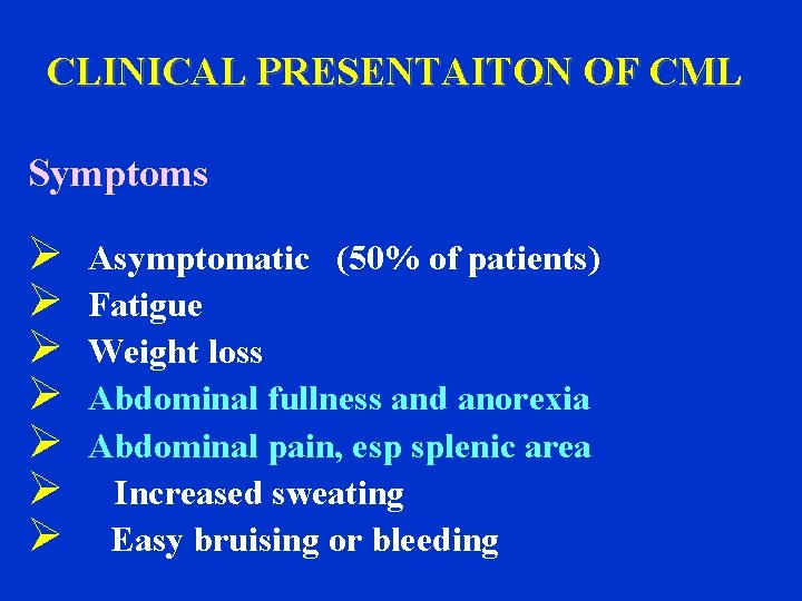 CLINICAL PRESENTAITON OF CML Symptoms Ø Ø Ø Ø Asymptomatic (50% of patients) Fatigue