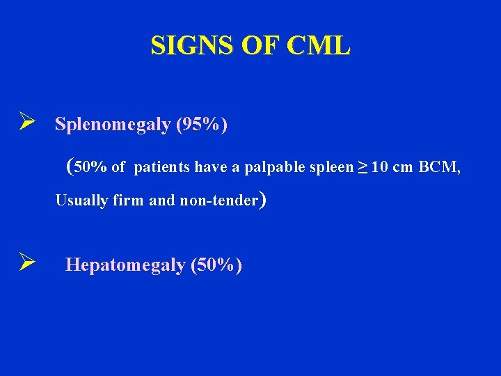 SIGNS OF CML Ø Splenomegaly (95%) (50% of patients have a palpable spleen ≥