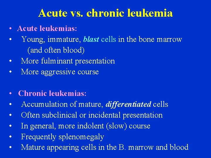 Acute vs. chronic leukemia • Acute leukemias: • Young, immature, blast cells in the