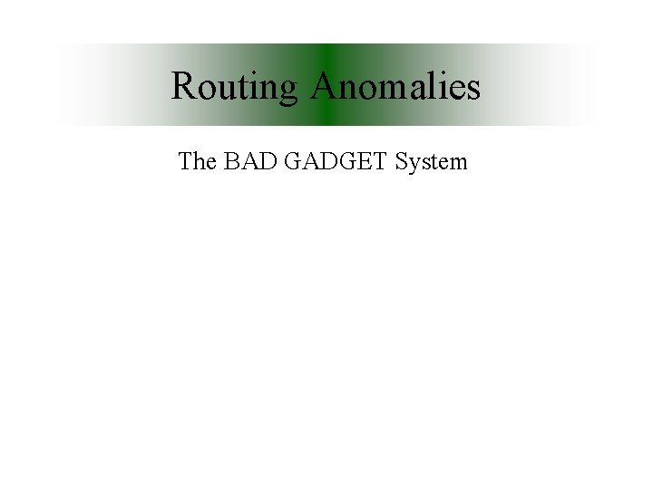 Routing Anomalies The BAD GADGET System 