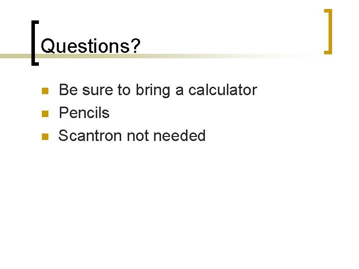 Questions? n n n Be sure to bring a calculator Pencils Scantron not needed