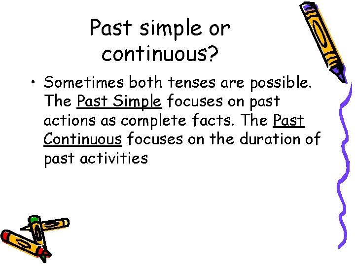 Past simple or continuous? • Sometimes both tenses are possible. The Past Simple focuses