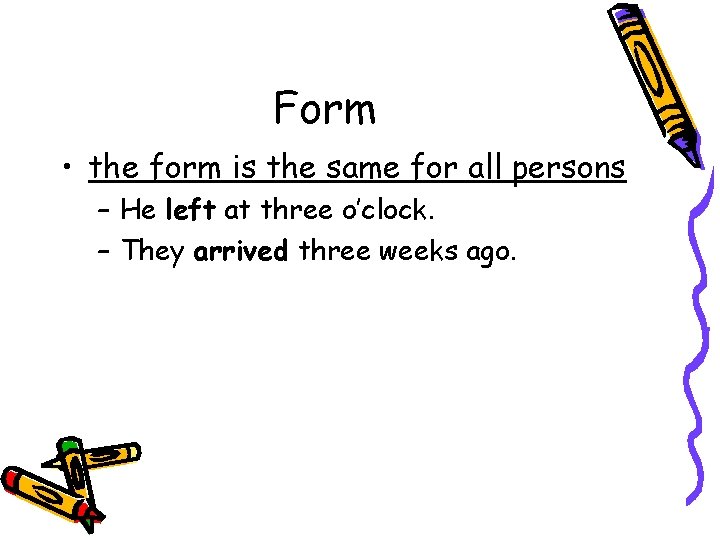 Form • the form is the same for all persons – He left at