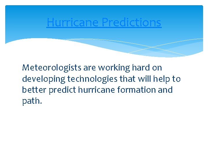 Hurricane Predictions Meteorologists are working hard on developing technologies that will help to better