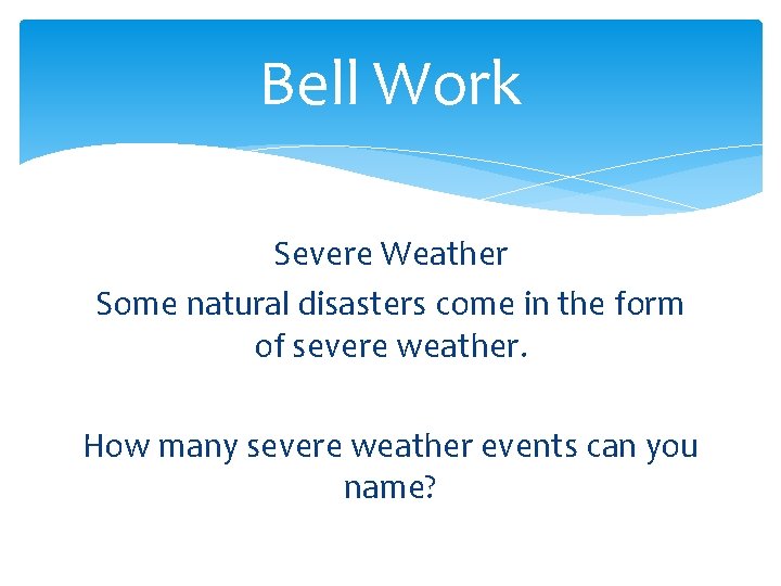 Bell Work Severe Weather Some natural disasters come in the form of severe weather.
