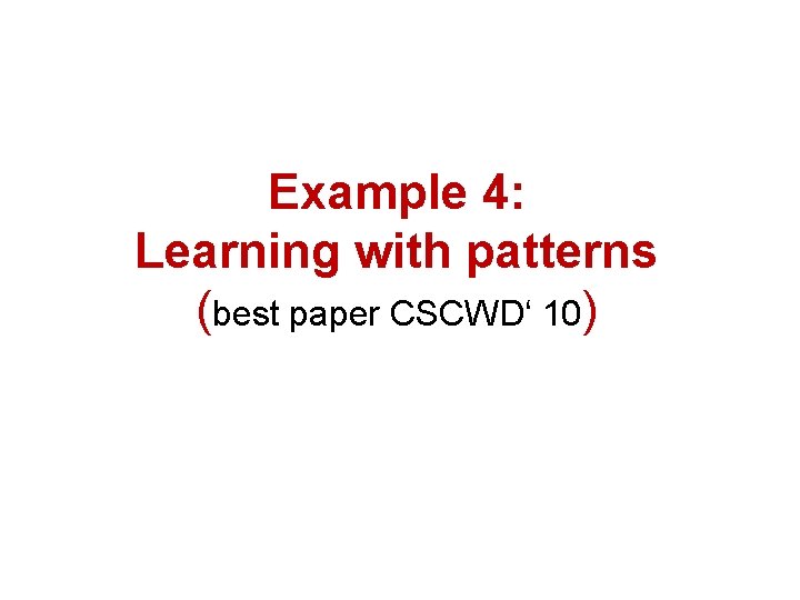 Example 4: Learning with patterns (best paper CSCWD‘ 10) 