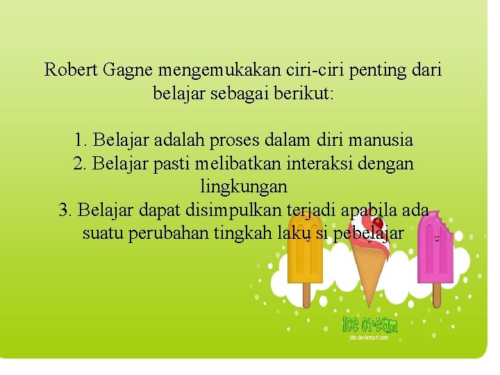 Robert Gagne mengemukakan ciri-ciri penting dari belajar sebagai berikut: 1. Belajar adalah proses dalam
