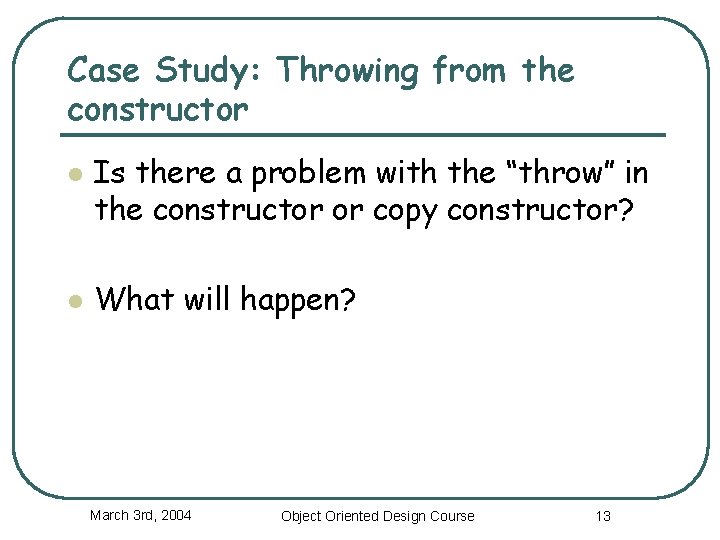 Case Study: Throwing from the constructor l l Is there a problem with the