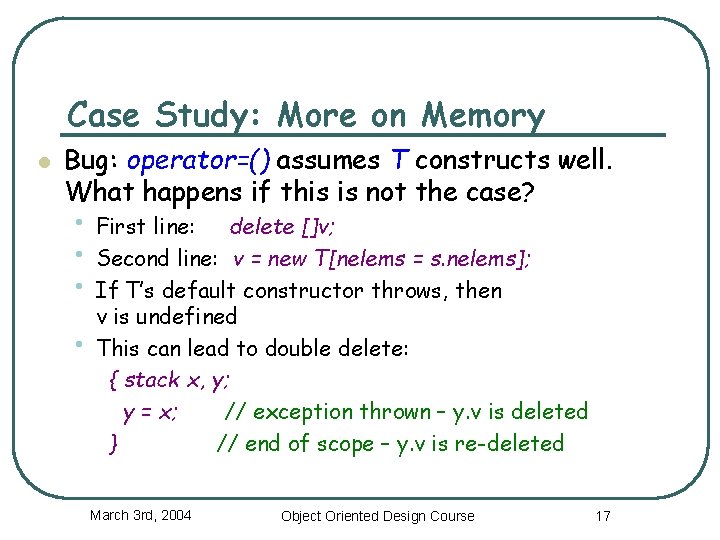 Case Study: More on Memory l Bug: operator=() assumes T constructs well. What happens