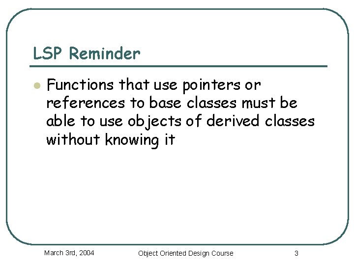 LSP Reminder l Functions that use pointers or references to base classes must be