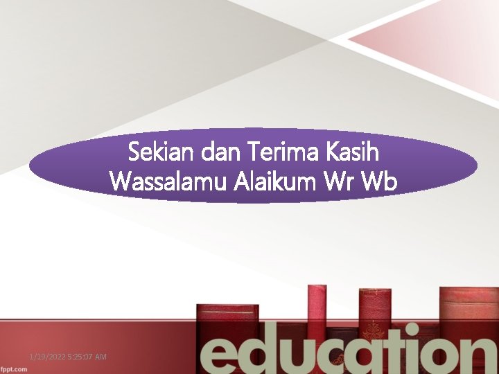 Sekian dan Terima Kasih Wassalamu Alaikum Wr Wb 1/19/2022 5: 25: 07 AM 
