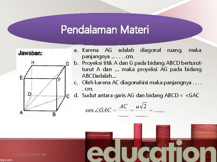 Pendalaman Materi a. Karena AG adalah diagonal ruang, maka panjangnya. . . . cm,