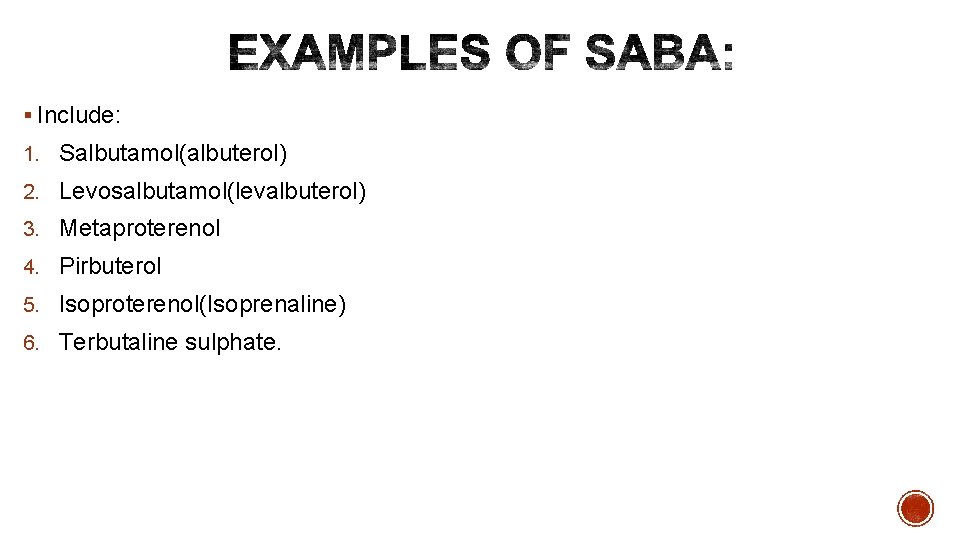 § Include: 1. Salbutamol(albuterol) 2. Levosalbutamol(levalbuterol) 3. Metaproterenol 4. Pirbuterol 5. Isoproterenol(Isoprenaline) 6. Terbutaline