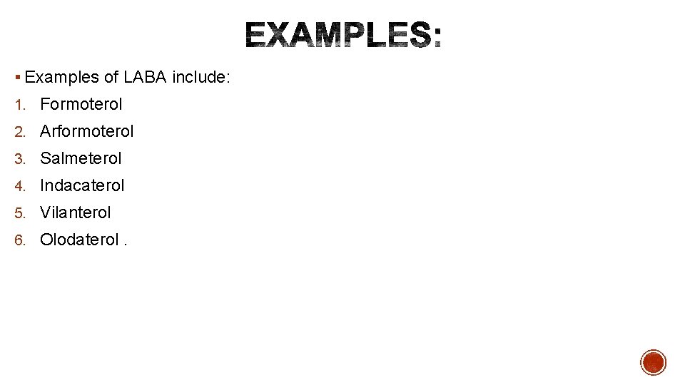 § Examples of LABA include: 1. Formoterol 2. Arformoterol 3. Salmeterol 4. Indacaterol 5.