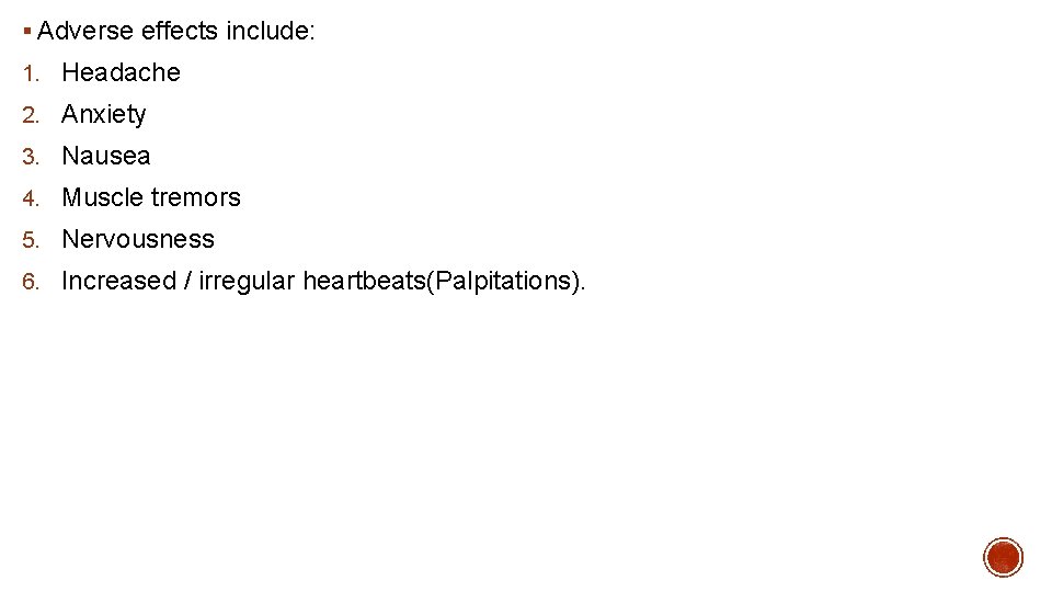 § Adverse effects include: 1. Headache 2. Anxiety 3. Nausea 4. Muscle tremors 5.