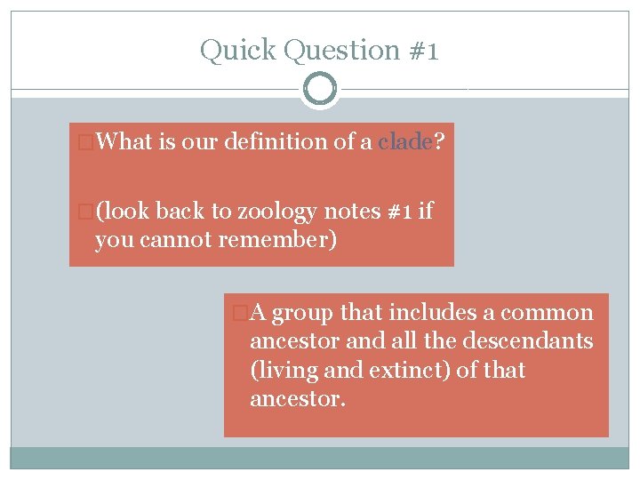 Quick Question #1 �What is our definition of a clade? �(look back to zoology