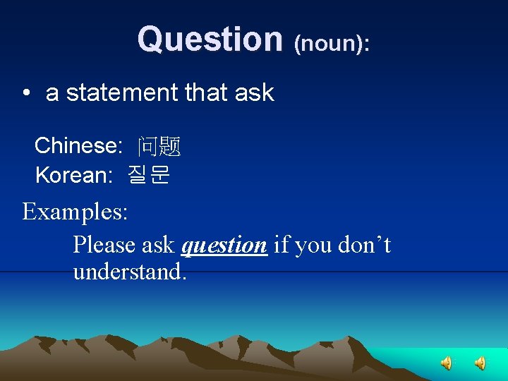 Question (noun): • a statement that ask Chinese: 问题 Korean: 질문 Examples: Please ask
