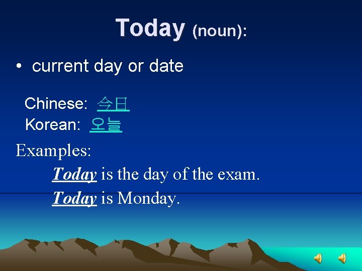 Today (noun): • current day or date Chinese: 今日 Korean: 오늘 Examples: Today is