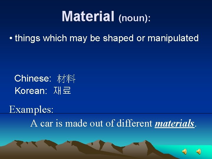 Material (noun): • things which may be shaped or manipulated Chinese: 材料 Korean: 재료