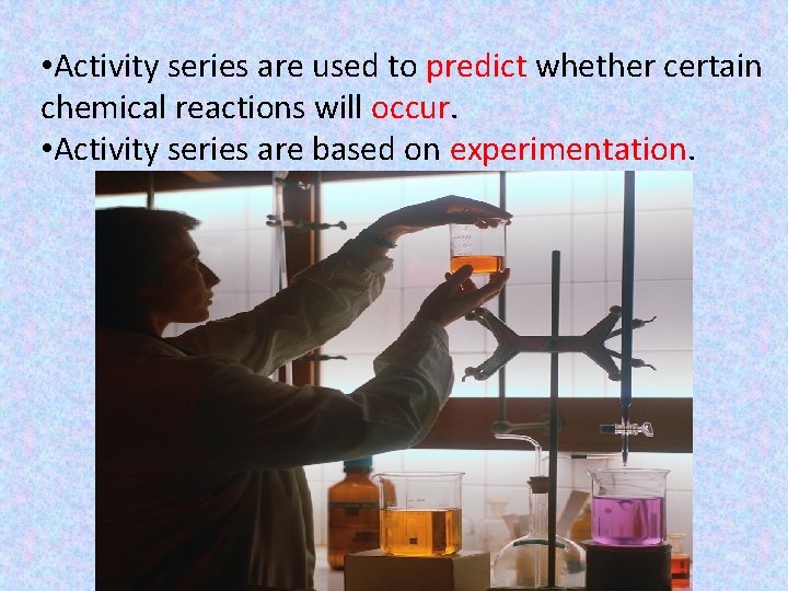 • Activity series are used to predict whether certain chemical reactions will occur.