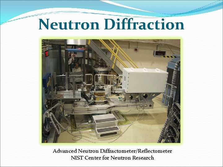 Neutron Diffraction Advanced Neutron Diffractometer/Reflectometer NIST Center for Neutron Research 