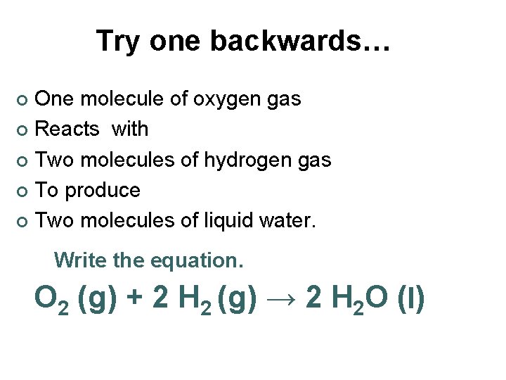 Try one backwards… One molecule of oxygen gas ¢ Reacts with ¢ Two molecules