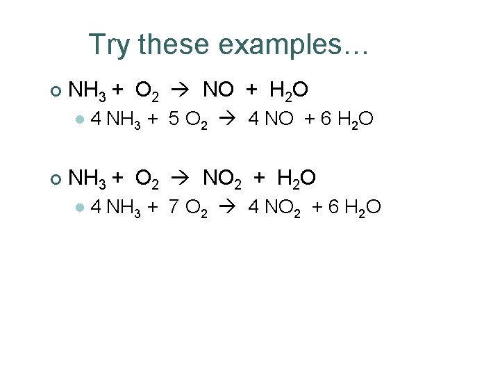 Try these examples… ¢ NH 3 + O 2 NO + H 2 O