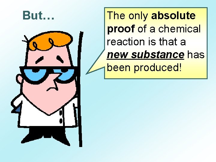 But… The only absolute proof of a chemical reaction is that a new substance