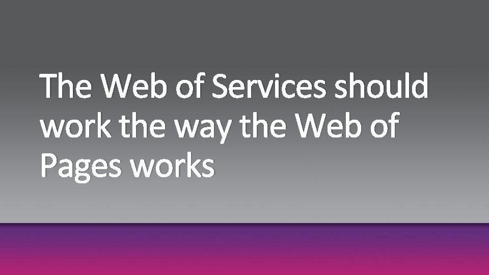 The Web of Services should work the way the Web of Pages works 