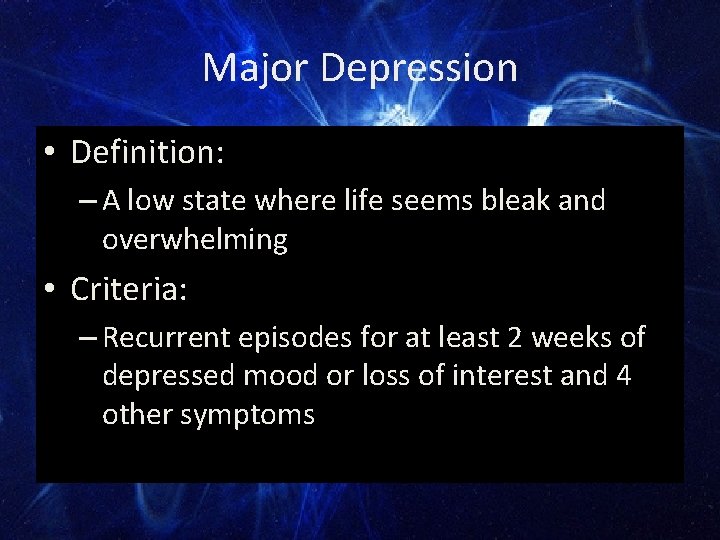 Major Depression • Definition: – A low state where life seems bleak and overwhelming