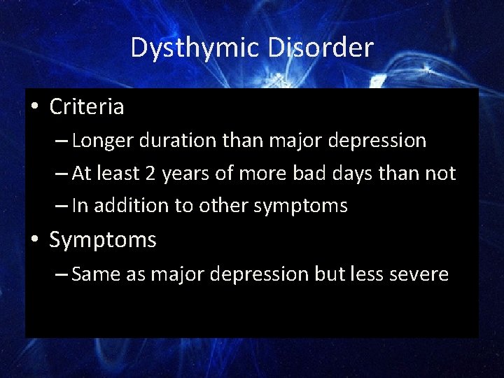 Dysthymic Disorder • Criteria – Longer duration than major depression – At least 2