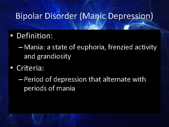 Bipolar Disorder (Manic Depression) • Definition: – Mania: a state of euphoria, frenzied activity
