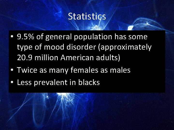 Statistics • 9. 5% of general population has some type of mood disorder (approximately