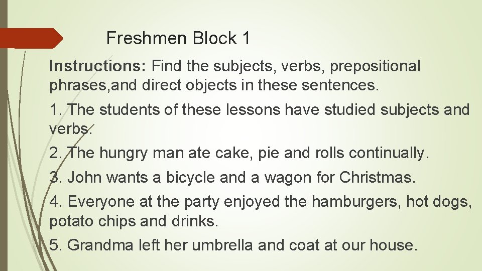 Freshmen Block 1 Instructions: Find the subjects, verbs, prepositional phrases, and direct objects in