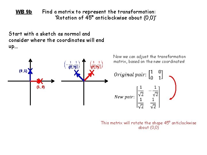 WB 9 b Find a matrix to represent the transformation: ‘Rotation of 45° anticlockwise