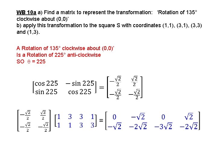 WB 10 a a) Find a matrix to represent the transformation: ‘Rotation of 135°