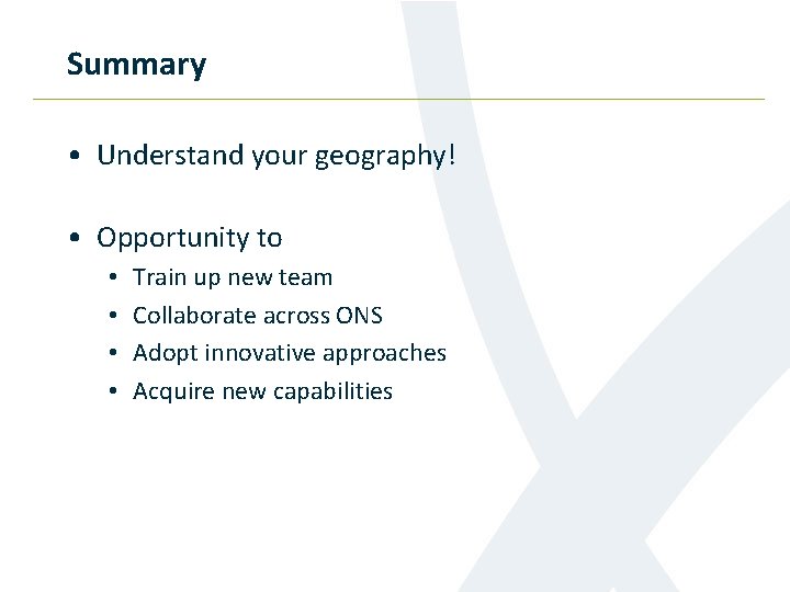 Summary • Understand your geography! • Opportunity to • • Train up new team