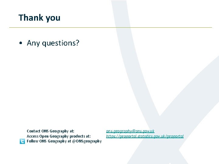 Thank you • Any questions? Contact ONS Geography at: Access Open Geography products at: