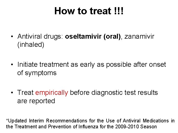 How to treat !!! • Antiviral drugs: oseltamivir (oral), zanamivir (inhaled) • Initiate treatment